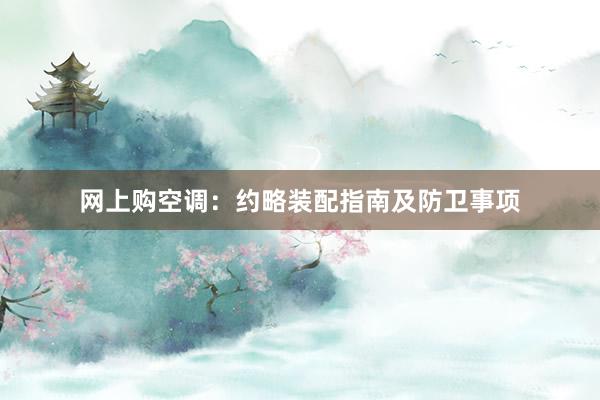 网上购空调：约略装配指南及防卫事项